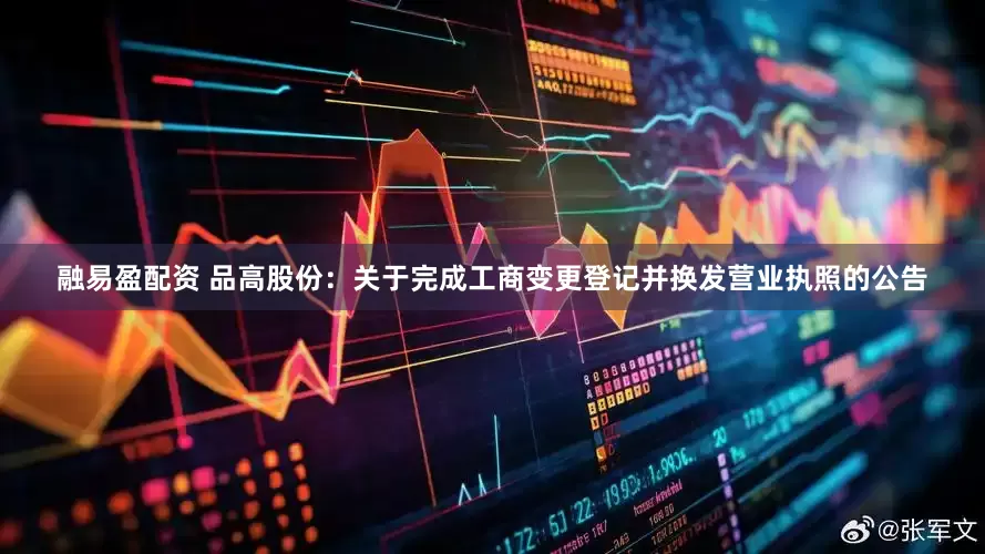 融易盈配资 品高股份：关于完成工商变更登记并换发营业执照的公告
