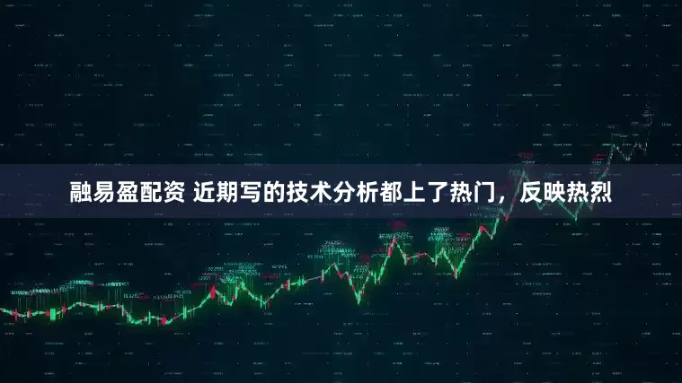 融易盈配资 近期写的技术分析都上了热门，反映热烈
