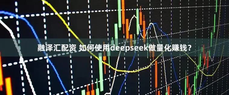 融泽汇配资 如何使用deepseek做量化赚钱？